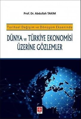 Tarihsel Değişim ve Dönüşüm Ekseninde Dünya ve Türkiye Ekonomisi Üzerine Gözlemler - 1