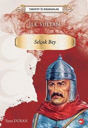 Tarihte İz Bırakanlar / İlk Sultan- Selçuk Bey - Beyaz Balina Yayınları