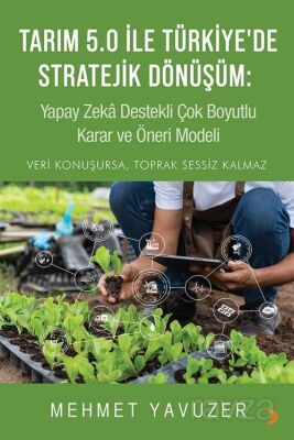Tarım 5.0 ile Türkiye'de Stratejik Dönüşüm: Yapay Zeka Destekli Çok Boyutlu Karar ve Öneri Modeli - 1