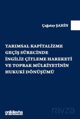 Tarımsal Kapitalizme Geçiş Sürecinde İngiliz Çitleme Hareketi ve Toprak Mülkiyetinin Hukuki Dönüşümü - 1