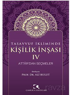 Tasavvuf İkliminde Kişilik İnşası - IV Attar'dan Seçmeler - 1