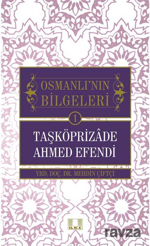 Taşköprizade Ahmed Efendi / Osmanlı'nın Bilgeleri 1 - İlke Yayıncılık