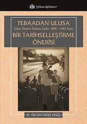 Tebaadan Ulusa Erken Dönem Sinema Tarihi 1896-1943 Arası Bir Tarihselleştirme Önerisi - Türkmen Kitabevi