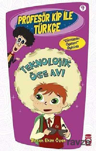 Teknolojik Öge Avı / Profesör Kip ile Türkçe -9 - Timaş Çocuk Yayınları