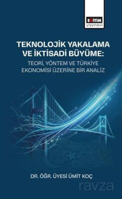 Teknolojik Yakalama ve İktisadi Büyüme: Teori, Yöntem ve Türkiye Ekonomisi Üzerine Bir Analiz - 1