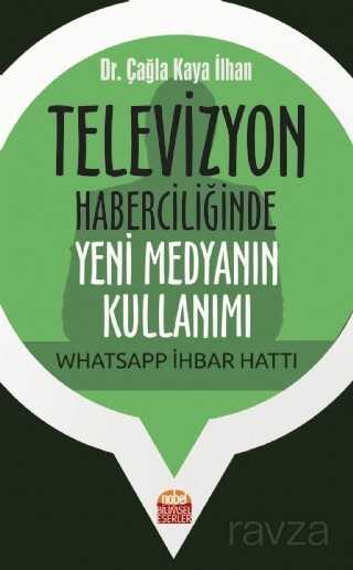 Televizyon Haberciliğinde Yeni Medyanın Kullanımı: Whatsapp İhbar Hattı - Nobel Bilimsel