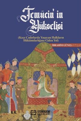 Temücin'in Yükselişi (Keçe Çadırlarda Yaşayan Halkların Hükümdarlığına Giden Yol) - Efe Akademi Yayınları