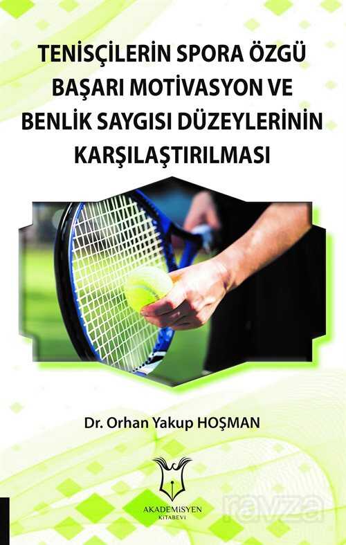 Tenisçilerin Spora Özgü Başarı Motivasyon ve Benlik Saygısı Düzeylerinin Karşılaştırılması - Akademisyen Kitabevi