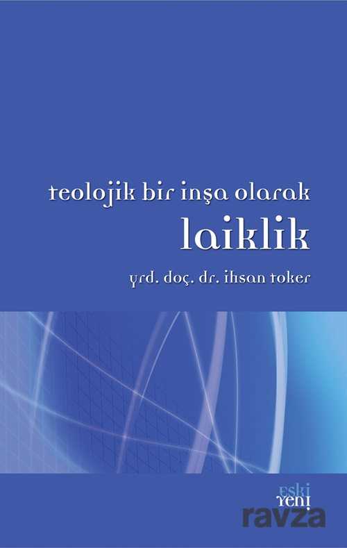 Teolojik Bir İnşa Olarak Laiklik - Eskiyeni Yayınları