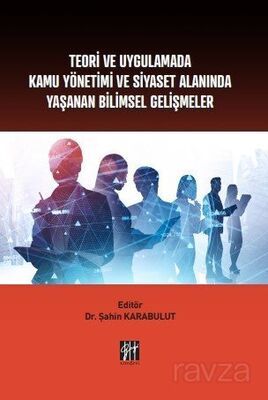 Teori ve Uygulamada Kamu Yönetimi ve Siyaset Alanında Yaşanan Bilimsel Gelişmeler - 1
