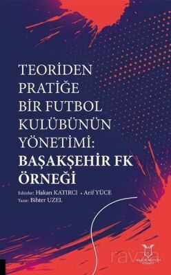 Teoriden Pratiğe Bir Futbol Kulübünün Yönetimi Başakşehir Fk Örneği - 1