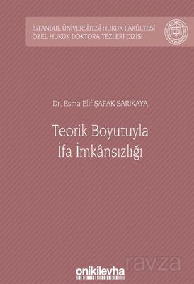 Teorik Boyutuyla İfa İmkansızlığı İstanbul Üniversitesi Hukuk Fakültesi Özel Hukuk Doktora Tezleri D - 1