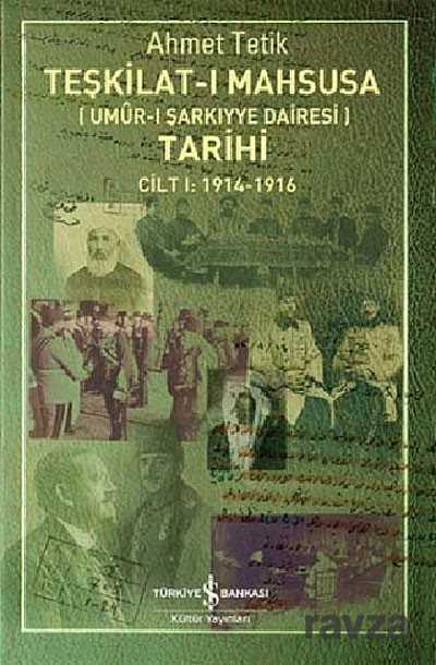 Teşkilat-ı Mahsusa (Umur-ı Şarkıyye Dairesi) Tarihi Cilt 1:1914-1916 - İş Bankası Yayınları