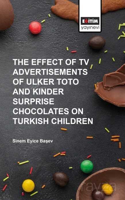 The Effect of TV Advertısements of Ulker Toto and Kinder Surprise Chocalates on Turkish Children - Eğitim Kitabevi
