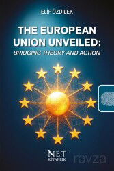The European Union Unveiled: Bridging Theory and Action - Net Kitap Yayıncılık