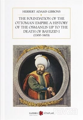 The Foundation Of The Ottoman Empire A History Of The Osmanlis Up To The Death Of Bayezid I (1300-14 - 1