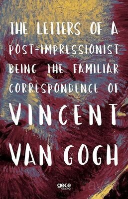 The Letters of a Post-Impressionist Being the Familiar Correspondence of Vincent Van Gogh - 1
