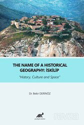 The Name Of A Historical Geography : İskilip History, Culture and Space - Paradigma Akademi Yayınları (Edirne)