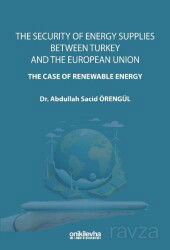 The Security Of Energy Supplies Between Turkey and The European Union-The Case Of Renewable Energy - On İki Levha Yayıncılık