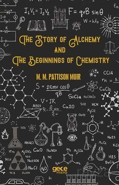 The Story Of Alchemy And The Beginnings Of Chemistry - Gece Kitaplığı