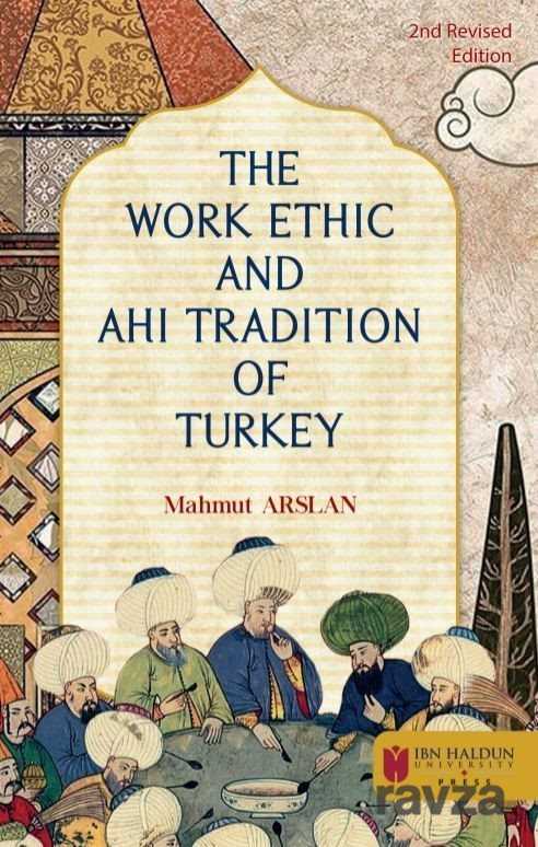 The Work Ethic and Ahi Tradition of Turkey - İbn Haldun Üniversitesi Yayınları