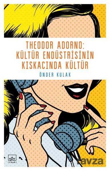 Theodor Adorno: Kültür Endüstrisinin Kıskacında Kültür - İthaki Yayınları