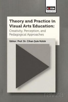 Theory and Practice In Visual Arts Education: Creativity, Perception, and Pedagogical Approaches - 1