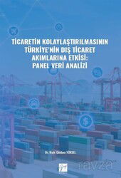 Ticaretin Kolaylaştırılmasının Türkiye' nin Dış Ticaret Akımlarına Etkisi: Panel Veri Analizi - Gazi Kitabevi