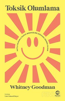 Toksik Olumlama: Mutlu Olmakla Kafayı Bozmuş Bir Dünyada Kendin Olmak - Nova Kitap