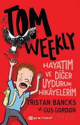 Tom Weekly : Hayatım ve Diğer Uyduruk Hikayelerim - Epsilon Yayınları