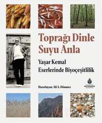 Toprağı Dinle Suyu Anla - Yaşar Kemal Eserlerinde Biyoçeşitlilik - İstanbul Büyük Şehir Belediyesi (Kültür A.Ş.) Yay.