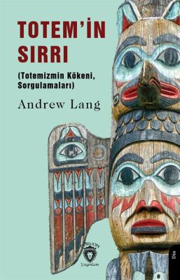 Totem'in Sırrı (Totemizmin Kökeni, Sorgulamaları) - 1