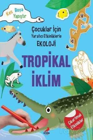 Tropikal İklim / Çocuklar İçin Yaratıcı Etkinliklerle Ekoloji - Erdem Çocuk Yayınları