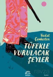 Tüfekle Vurulacak Şeyler - İletişim Yayınları