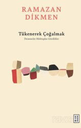 Tükenerek Çoğalmak / Denemeler, Mektuplar, Günlükler - Ketebe Yayınevi