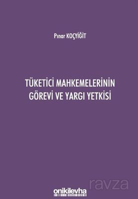 Tüketici Mahkemelerinin Görevi ve Yargı Yetkisi - 1