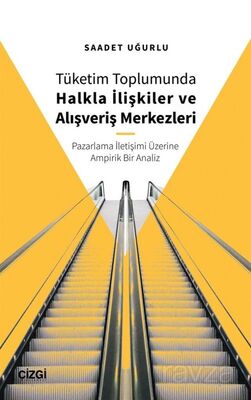 Tüketim Toplumunda Halkla İlişkiler ve Alışveriş Merkezleri (Pazarlama İletişimi Üzerine Ampirik Bir - 1