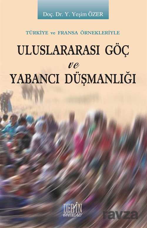 Tükiye ve Fransa Örnekleriyle Uluslararası Göç ve Yabancı Düşmanlığı - Derin Yayınları