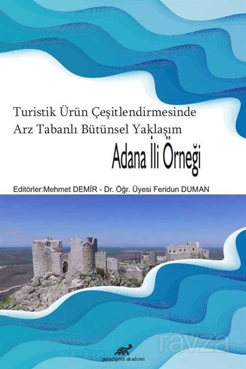 Turistik Ürün Çeşitlendirmesinde Arz Tabanlı Bütünsel Yaklaşım: Adana İli Örneği - Paradigma Akademi Yayınları
