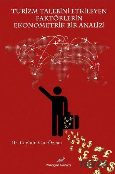 Turizm Talebini Etkileyen Faktörlerin Ekonometrik Bir Analizi - Paradigma Akademi Yayınları