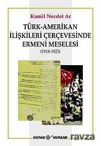 Türk-Amerikan İlişkileri Çerçevesinde Ermeni Meselesi (1918-1923) - Kaynak Yayınları
