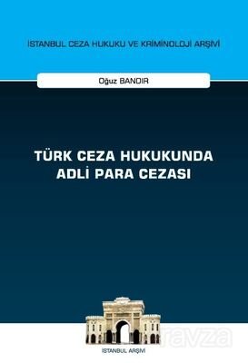 Türk Ceza Hukukunda Adli Para Cezası İstanbul Ceza Hukuku ve Kriminoloji Arşivi Yayın No: 55 - 1