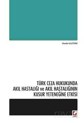 Türk Ceza Hukukunda Akıl Hastalığı ve Akıl Hastalığının Kusur Yeteneğine Etkisi - 1