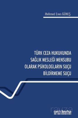 Türk Ceza Hukukunda Sağlık Mesleği Mensubu Olarak Psikologların Suçu Bildirmeme Suçu - 1
