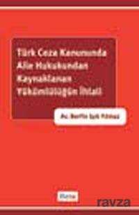 Türk Ceza Kanununda Aile Hukukundan Kaynaklanan Hükümlülüğün İhlali - 1