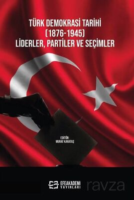Türk Demokrasi Tarihi (1876-1945) Liderler, Partiler ve Seçimler - 1