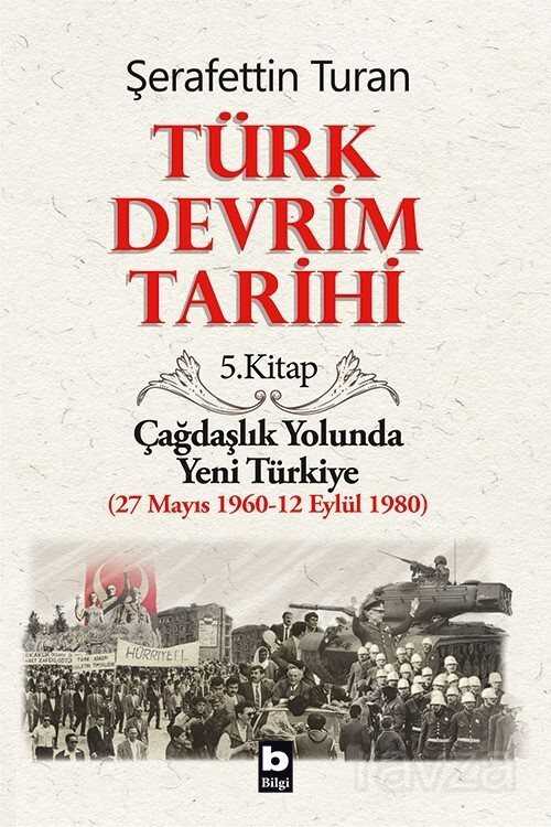Türk Devrim Tarihi 5 / Çağdaşlık Yolunda Yeni Türkiye (27 Mayıs 1960-12 Eylül 1980) - Bilgi Yayınevi