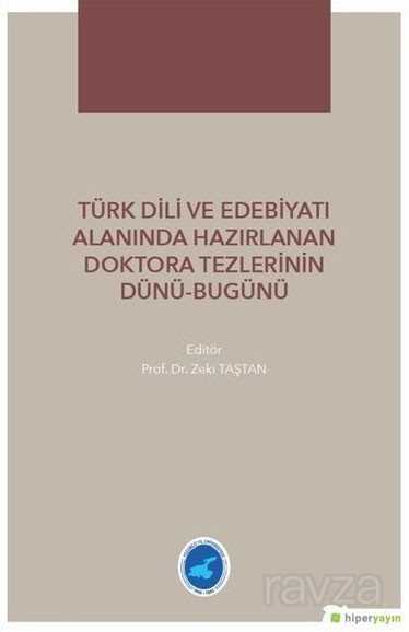 Türk Dili ve Edebiyatı Alanında Hazırlanan Doktora Tezlerinin Dünü Bugünü - Hiper Yayın