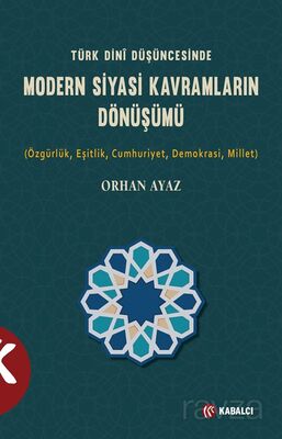 Türk Dini Düşüncesinde Modern Siyasi Kavramların Dönüşümü (Özgürlük,Eşitlik,Cumhuriyet,Demokrasi,Mil - 1