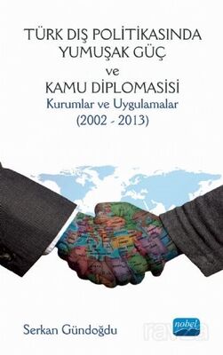 Türk Dış Politikasında Yumuşak Güç ve Kamu Diplomasisi: Kurumlar ve Uygulamalar (2002 - 2013) - 1